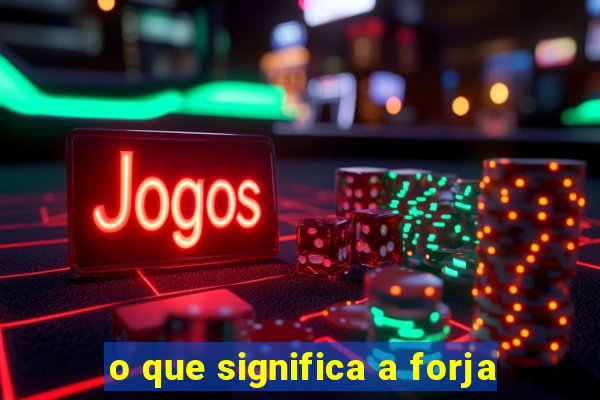 o que significa a forja